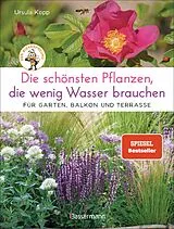 Fester Einband Die schönsten Pflanzen, die wenig Wasser brauchen für Garten, Balkon und Terrasse - 66 trockenheitsverträgliche Stauden, Sträucher, Gräser und Blumen, die heiße Sommer garantiert überleben von Ursula Kopp