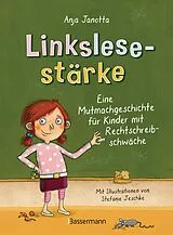 Fester Einband Linkslesestärke - Eine Mutmachgeschichte für Kinder mit Rechtschreibschwäche und Legasthenie und für Kinder mit Mobbing-Erfahrung in der Schule von Anja Janotta