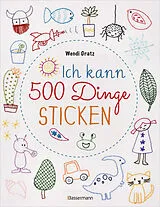 Kartonierter Einband Ich kann 500 Dinge sticken. Witzige, süße, coole und freche Motive. Ganz einfach Schritt für Schritt nachzusticken. Blumen, Blüten, Blätter, Tiere, Logos, Schriften, Schmuckelemente u.v.m. Ideal für Kinder und Anfänger von Wendi Gratz