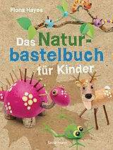 Kartonierter Einband Das Naturbastelbuch für Kinder. 41 Projekte zum Basteln mit allem, was Wald, Wiese und Strand hergeben von Fiona Hayes