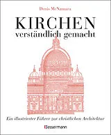 Kartonierter Einband Kirchen - verständlich gemacht. Eine illustrierte und verständliche Baustilkunde zur christlichen Architektur: Kathedralen, Kapellen, Klöstern, Abteien und Tempeln. Mit Grund- und Aufrissen, Detail- und Gesamtansichten von Denis McNamara