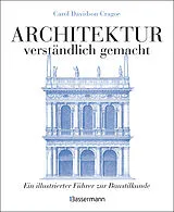 Kartonierter Einband Architektur - verständlich gemacht. Die illustrierte und verständliche Baustilkunde zu Stil, Entwicklung und Geschichte der Baukunst vom antiken Griechenland bis heute. Mit Grund- und Aufrissen, Detail- und Gesamtansichten von Carol Davidson Cragoe