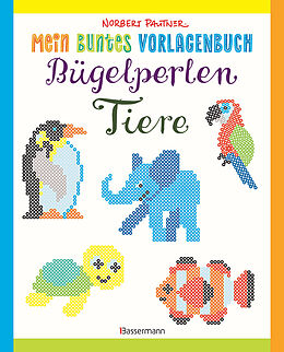 Kartonierter Einband Mein buntes Vorlagenbuch: Bügelperlen-Tiere. Über 150 Motive. Von Alpaka bis Zebra von Norbert Pautner