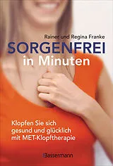 Fester Einband Sorgenfrei in Minuten. Klopfen Sie sich gesund und glücklich mit MET-Klopftherapie von Rainer und Regina Franke