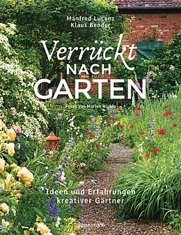 Fester Einband Verrückt nach Garten. Ideen und Erfahrungen kreativer Gärtner von Manfred Lucenz, Klaus Bender