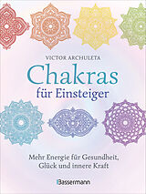 Fester Einband Chakras für Einsteiger - Mehr Energie für Gesundheit, Glück und innere Kraft: Das gut verständliche Praxisbuch zur Chakraheilung von Victor Archuleta