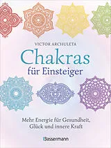 Fester Einband Chakras für Einsteiger - Mehr Energie für Gesundheit, Glück und innere Kraft: Das gut verständliche Praxisbuch zur Chakraheilung von Victor Archuleta