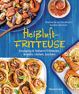 Fester Einband Heißluftfritteuse - knusprig &amp; fettarm frittieren, braten, rösten, backen - neue Rezepte für den Airfryer für Fleisch, Fisch, Gemüse, Obst und Kuchen von Stéphanie de Turckheim