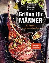 Fester Einband Grillen für Männer - 80 Rezepte ohne Schnickschnack von Thomas Krause