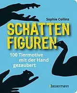 Kartonierter Einband Schattenfiguren - 100 Tiermotive mit der Hand gezaubert. Plus viele menschliche und gegenständliche Figuren für ganz großes Hand-Kino von Sophie Collins