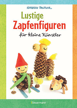 Fester Einband Lustige Zapfenfiguren für kleine Künstler. Das Bastelbuch mit 24 Figuren aus Baumzapfen und anderen Naturmaterialien. Für Kinder ab 5 Jahren von Norbert Pautner