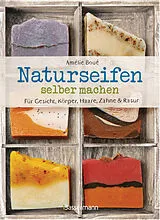 Fester Einband Naturseifen selber machen für Gesicht, Körper, Haare, Zähne, Rasur. Für jeden Haut- und Haartyp. Ökologisch, nachhaltig, plastikfrei von Amélie Boué