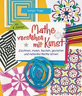 Kartonierter Einband Mathe verstehen mit Kunst. Zeichnen, malen, basteln, gestalten und nebenbei Mathe lernen. Für Kinder ab 8 Jahren von Karyn Tripp