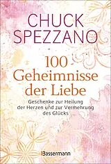 Fester Einband 100 Geheimnisse der Liebe - Geschenke zur Heilung der Herzen und zur Vermehrung des Glücks von Chuck Spezzano