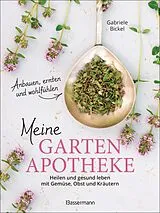 Kartonierter Einband (Kt) Meine Gartenapotheke. Heilen und gesund leben mit Gemüse, Obst, Heilkräutern und Heilpflanzen aus dem Garten von Gabriele Bickel
