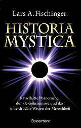 Fester Einband Historia Mystica. Rätselhafte Phänomene, dunkle Geheimnisse und das unterdrückte Wissen der Menschheit von Lars A. Fischinger