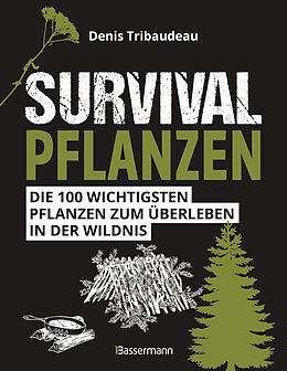 Kartonierter Einband Survivalpflanzen. Die 100 wichtigsten Pflanzen zum Überleben in der Wildnis von Denis Tribaudeau