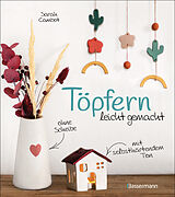 Kartonierter Einband Töpfern leicht gemacht - ohne Drehscheibe, ohne Ofen, mit selbsthärtendem Ton von Sarah Cambot