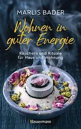 Kartonierter Einband Wohnen in guter Energie. Räuchern und Rituale für Haus und Wohnung von Marlis Bader