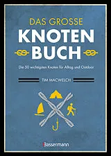 Kartonierter Einband Das große Knotenbuch - Die 50 wichtigsten Knoten für Alltag und Outdoor von Tim MacWelch