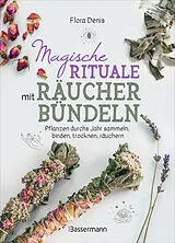 Fester Einband Magische Rituale mit Räucherbündeln. Pflanzen durchs Jahr sammeln, trocknen, binden, weihen, räuchern von Flora Denis