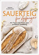 Fester Einband Sauerteig für Anfänger - Mit Tipps und Tricks zum perfekten Brot von Andrea Gottfreund