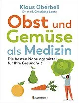 Kartonierter Einband Obst und Gemüse als Medizin. Die besten Nahrungsmittel für Ihre Gesundheit von Klaus Oberbeil, Christiane Lentz