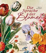 Fester Einband Die Sprache der Blumen. Pflanzen und ihre symbolische Bedeutung von Marina Heilmeyer