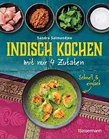 Kartonierter Einband Indisch kochen mit nur 4 Zutaten - schnell & einfach von Sandra Salmandjee