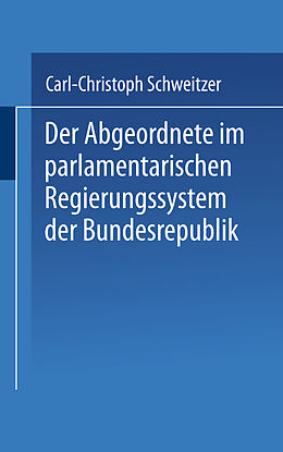 Kartonierter Einband Der Abgeordnete im parlamentarischen Regierungssystem der Bundesrepublik von Carl-Christoph Schweitzer