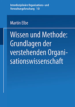 Kartonierter Einband Wissen und Methode: Grundlagen der verstehenden Organisationswissenschaft von Martin Elbe