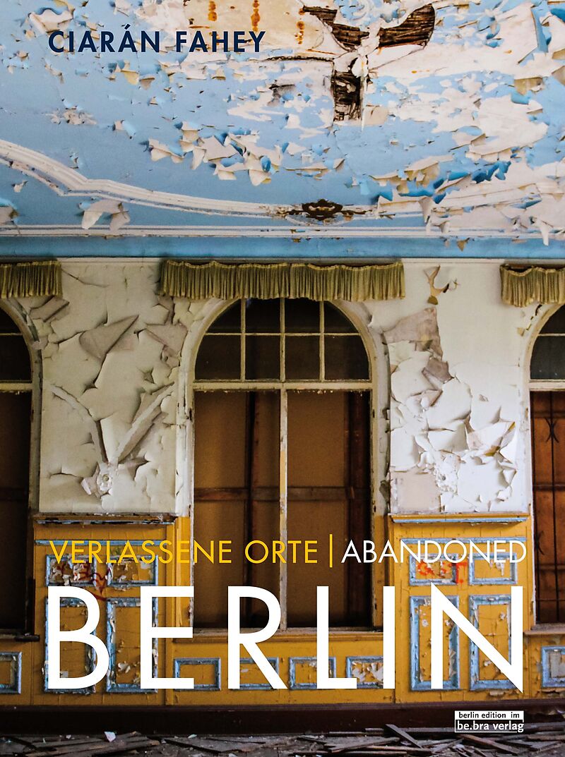 Verlassene Orte/ Abandoned Berlin, Band/Volume 1