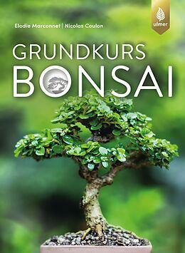 Kartonierter Einband Grundkurs Bonsai von Elodie Marconnet, Nicolas Coulon, Claudia Arlinghaus