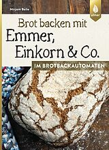 E-Book (pdf) Brot backen mit Emmer, Einkorn und Co. im Brotbackautomaten von Mirjam Beile
