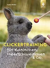 Kartonierter Einband Clickertraining für Kaninchen, Meerschweinchen & Co. von Isabel Müller
