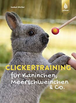 Kartonierter Einband Clickertraining für Kaninchen, Meerschweinchen &amp; Co. von Isabel Müller
