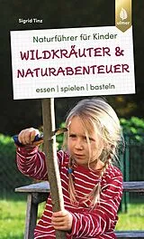 Kartonierter Einband Naturführer für Kinder: Wildkräuter und Naturabenteuer von Sigrid Tinz