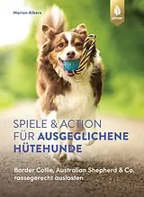 Kartonierter Einband Spiele und Action für ausgeglichene Hütehunde von Marion Albers