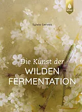 Fester Einband Die Kunst der wilden Fermentation von Sylwia Gervais