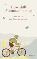 E-Book (epub) Downhill Mountainbiking - der Rausch der Geschwindigkeit von Tobias Hopfmüller