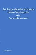 E-Book (epub) Der Tag, an dem Herr M. Hodgkin meinen Sohn besuchte oder Der ungebetene Gast von Ulrike Strehlau