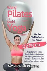 E-Book (epub) Wand Pilates und Stuhl Yoga für das Wohlbefinden von Frauen über 60 von Monika Biermann