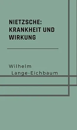 E-Book (epub) Nietzsche: Krankheit und Wirkung von Wilhelm Lange-Eichbaum