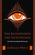E-Book (epub) Das Kaleidoskop der Sichtweisen von Aurelia Wolf