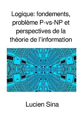 Couverture cartonnée Logique: fondements, problème P-vs-NP et perspectives de la théorie de l'information de Lucien Sina