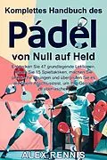 E-Book (epub) Komplettes Handbuch des Padel von Null auf Held von Alex Rennis