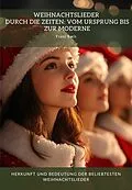 E-Book (epub) Weihnachtslieder durch die Zeiten: Vom Ursprung bis zur Moderne von Franz Bach