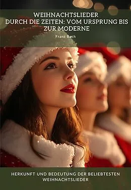 E-Book (epub) Weihnachtslieder durch die Zeiten: Vom Ursprung bis zur Moderne von Franz Bach