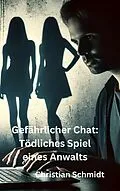 E-Book (epub) Gefährlicher Chat: Tödliches Spiel eines Anwalts von Christian Schmidt