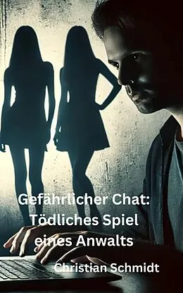 E-Book (epub) Gefährlicher Chat: Tödliches Spiel eines Anwalts von Christian Schmidt